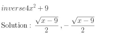 The inverse of 4x^2+9 is (sqrt(x-9))/2 ,-(sqrt(x-9))/2